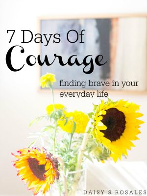 7 Days of Courage: Finding Brave in Your Everyday Life