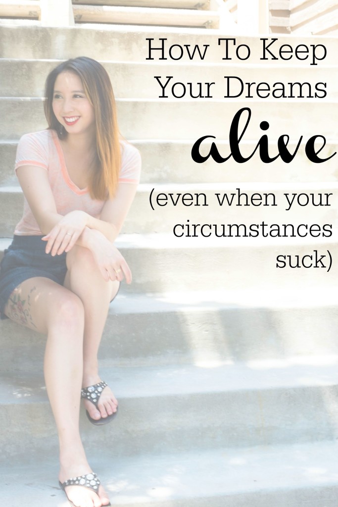 how-to-keep-your-dreams-alive-even-when-your-circumstances-suck