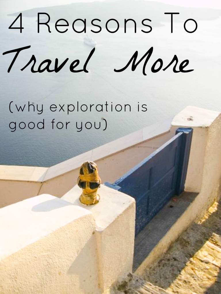 4 reasons to travel more- why exploration is good for you