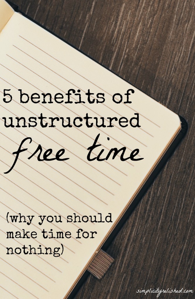 5 surprising benefits of unstructured free time- why it might be just what you need in your schedule