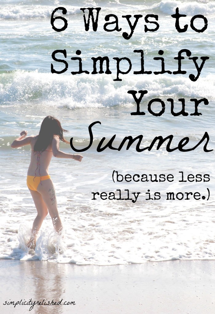 6 Ways to Simplify Your Summer- before your schedule bursts at the seams