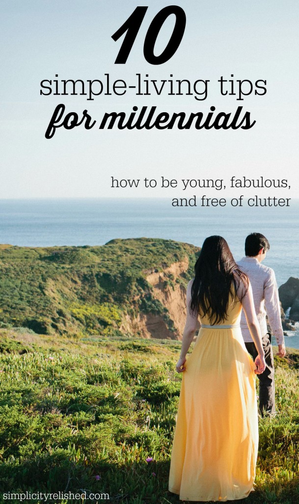 10 Simple-Living Tips for Millennials- How to be young, fabulous, and free of clutter