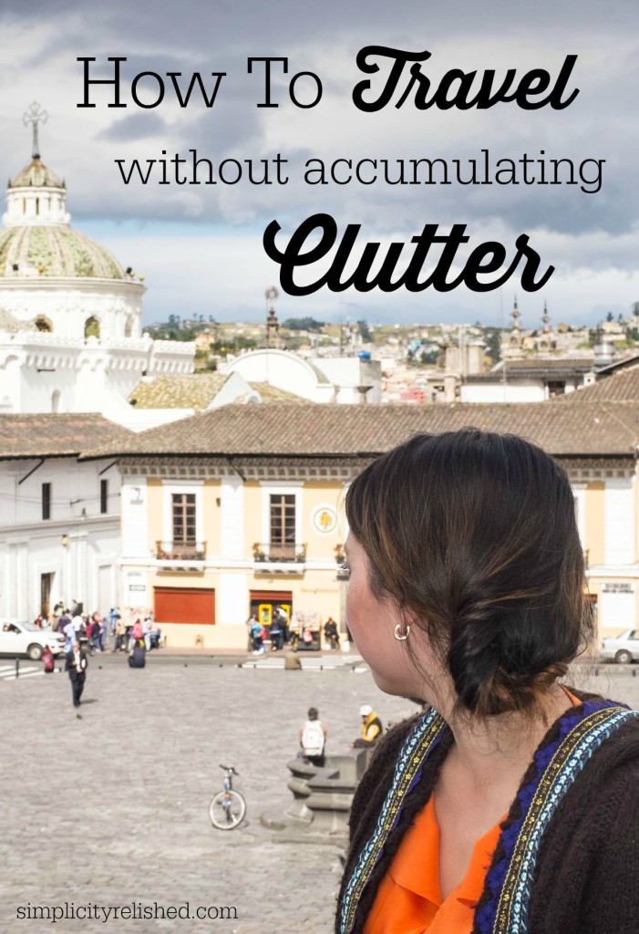 Have you ever regretted a souvenir purchase? How to Travel Without Accumulating Clutter- Simplicity Relished