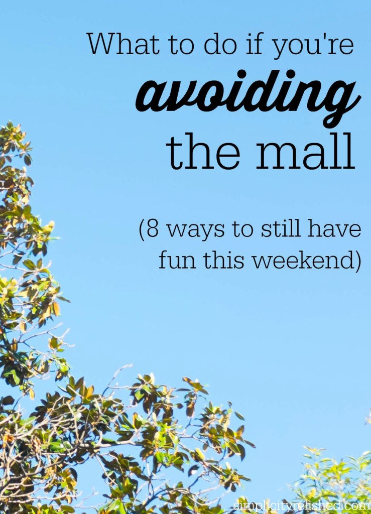 what to do if you are avoiding the mall this weekend- 8 fun ideas